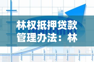林权抵押贷款管理办法：林权抵押贷款如何规范操作流程