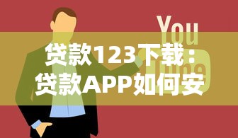 贷款123下载：贷款APP如何安全下载