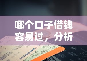 哪个口子借钱容易过，分析五个2025最新征信花手机上太高利息贷款软件
