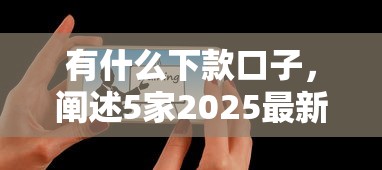 有什么下款口子，阐述5家2025最新贷款平台合作