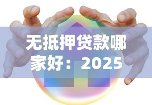 无抵押贷款哪家好：2025年哪些无抵押贷款更靠谱