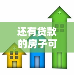还有贷款的房子可以卖吗：房贷未清的房产能出售吗