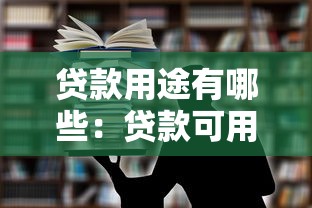 贷款用途有哪些：贷款可用于哪些方面