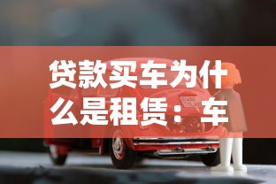 贷款买车为什么是租赁：车贷为何变成租赁合同