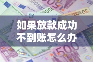 如果放款成功不到账怎么办，五大2025最新网贷平台可以贷款