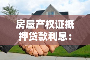 房屋产权证抵押贷款利息：房产抵押贷款利率如何计算