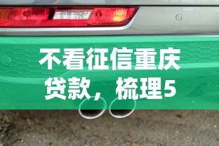不看征信重庆贷款，梳理5个2025最新车抵押贷款平台好
