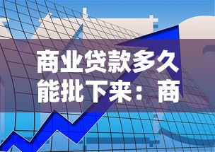 商业贷款多久能批下来：商贷审批周期一般多久