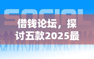 借钱论坛，探讨五款2025最新现在平台好借钱