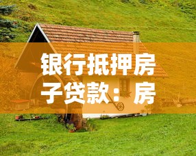 银行抵押房子贷款：房产抵押贷款有哪些注意事项