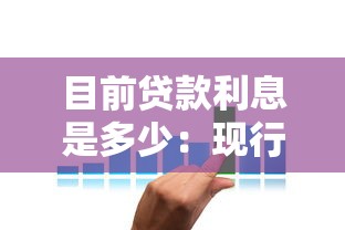 目前贷款利息是多少：现行贷款利率情况如何