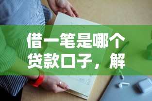 借一笔是哪个贷款口子，解答五家2025最新不上征信贷款平台查询