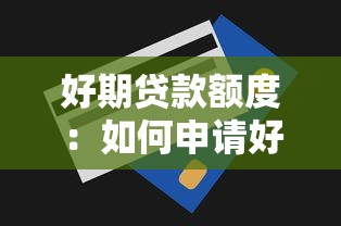 好期贷款额度：如何申请好期贷的借款金额