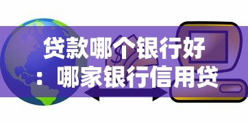 贷款哪个银行好：哪家银行信用贷款最优