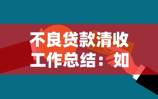 不良贷款清收工作总结：如何提升银行不良资产回收效率