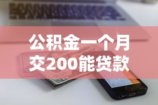 公积金一个月交200能贷款多少：公积金月缴200元贷款额度多少
