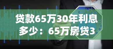 贷款65万30年利息多少：65万房贷30年总利息如何计算