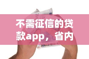 不需征信的贷款app，省内五个2025最新新口子30天期限的网贷