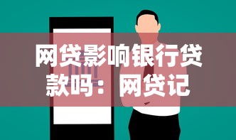 网贷影响银行贷款吗：网贷记录会影响银行放贷审批吗