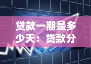 贷款一期是多少天：贷款分期周期通常为多少天