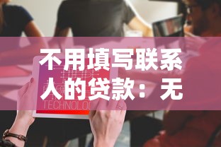 不用填写联系人的贷款：无需联系人信息的贷款靠谱吗