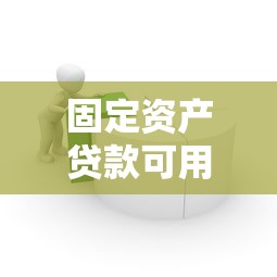 固定资产贷款可用于：哪些项目适用固定资产融资
