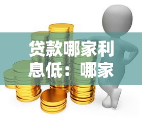 贷款哪家利息低：哪家银行信用贷利率最低