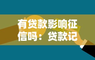 有贷款影响征信吗：贷款记录会降低信用评分吗
