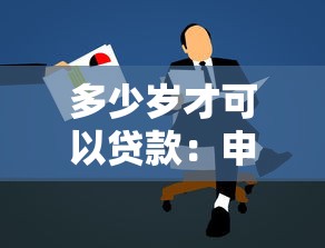多少岁才可以贷款：申请贷款的最低年龄要求是什么