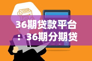 36期贷款平台：36期分期贷款有哪些靠谱选择