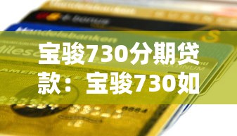 宝骏730分期贷款：宝骏730如何办理分期付款方案