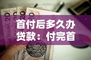 首付后多久办贷款：付完首付何时申请房贷合适