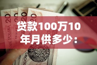 贷款100万10年月供多少：百万房贷十年期月还款额是多少