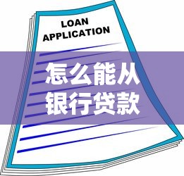 怎么能从银行贷款：银行贷款申请条件与流程详解