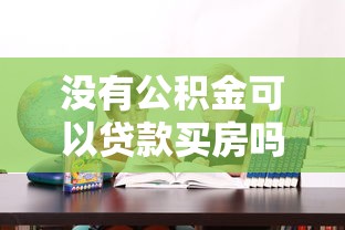 没有公积金可以贷款买房吗：无公积金如何申请住房贷款