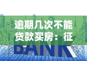 逾期几次不能贷款买房：征信逾期多少次影响房贷