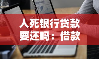 人死银行贷款要还吗：借款人去世后贷款如何处理