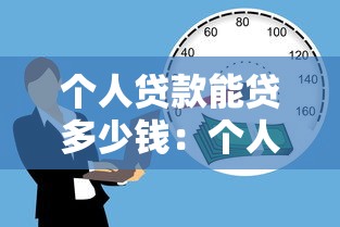 个人贷款能贷多少钱：个人贷款额度上限是多少