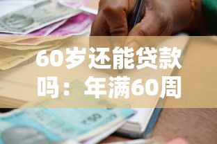 60岁还能贷款吗：年满60周岁能否申请银行贷款