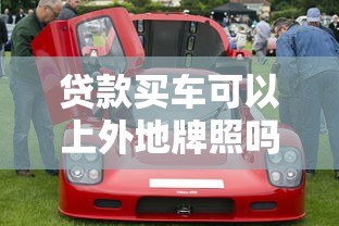 贷款买车可以上外地牌照吗：贷款购车能否办理异地车牌