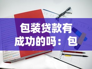 包装贷款有成功的吗：包装贷款真能成功下款吗