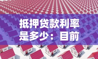 抵押贷款利率是多少：目前房屋抵押贷款年利率多少