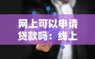 网上可以申请贷款吗：线上贷款如何申请？流程安全吗？