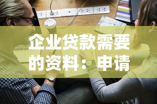 企业贷款需要的资料：申请企业贷款需准备哪些材料