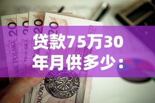 贷款75万30年月供多少：75万房贷30年每月还款额是多少