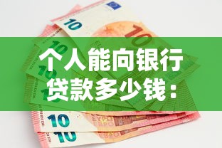 个人能向银行贷款多少钱：个人贷款额度最高能申请多少