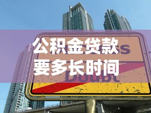 公积金贷款要多长时间：公积金贷款审批流程需要多久