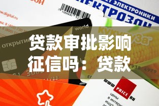 贷款审批影响征信吗：贷款查询会降低信用评分吗