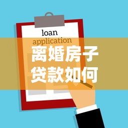 离婚房子贷款如何过户：离婚后房贷房过户流程详解