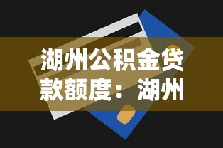 湖州公积金贷款额度：湖州公积金最高可贷多少金额